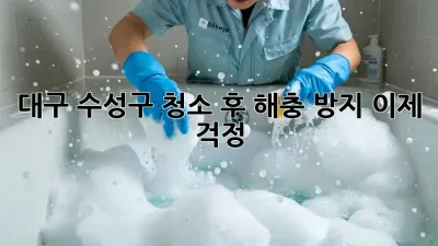 ✨대구 수성구✨ 청소 후 해충 방지, 이제 걱정 🚫!